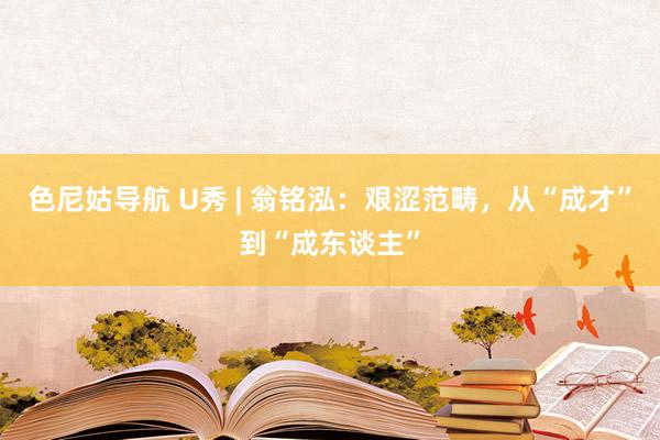 色尼姑导航 U秀 | 翁铭泓：艰涩范畴，从“成才”到“成东谈主”